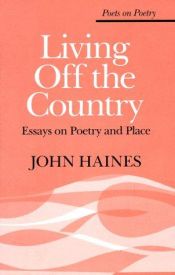 book cover of Living off the country : essays on poetry and place by John Haines