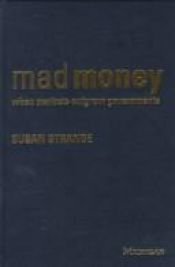 book cover of Mad Money : When Markets Outgrow Governments by Susan Strange