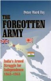 book cover of The Forgotten Army : India's Armed Struggle for Independence, 1942-1945 by Peter Ward Fay