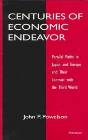 book cover of Centuries of Economic Endeavor: Parallel Paths in Japan and Europe and Their Contrast with the Third World by John P. Powelson