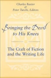 book cover of Bringing the devil to his knees : the craft of fiction and the writing life by Charles Baxter