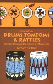 book cover of How to Make Drums, Tom-Toms and Rattles by Bernard Sterling Mason