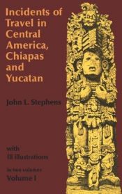 book cover of Incidents of travel in Central America, Chiapas and Yucatan : in two volumes, Volume 1 by John Lloyd Stephens