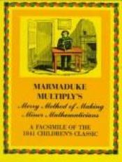 book cover of Marmaduke Multiply's Merry Method of Making Minor Mathematicians by Anonymous