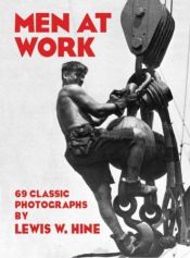 book cover of Men at Work; Photographic Studies of Modern Men and Machines by Lewis Hine