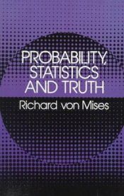 book cover of Probability, statistics, and truth by Richard Von Mises