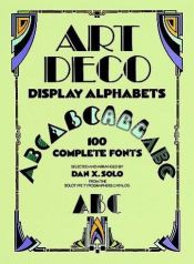 book cover of Art Deco Display Alphabets: 100 Complete Fonts (Dover Pictorial Archive Series) by Dan X. Solo