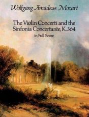 book cover of The violin concerti ; and, the Sinfonia concertante, K. 364 by Wolfgang Amadeus Mozart