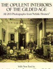 book cover of The Opulent Interiors of the Gilded Age: All 203 Photographs from Artistic Houses, with New Text by Arnold Lewis