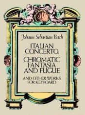 book cover of Italian Concerto,Chromatic Fantasia and Fugue and Other Works for Keyboard by Johann Sebastian Bach