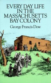 book cover of Every Day Life in the Massachusetts Bay Colony by George Francis Dow