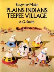 book cover of Easy-to-Make Plains Indians Teepee Village by A. G. Smith