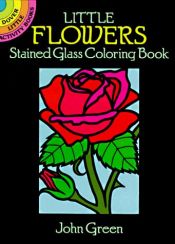 book cover of Little Flowers Stained Glass Coloring Book by John Green