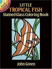 book cover of Little Tropical Fish Stained Glass Coloring Book by John Green