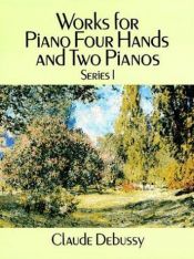 book cover of Works for piano four hands and two pianos - Series I by Claude Debussy