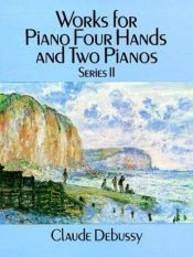 book cover of Works for Piano Four Hands and Two Pianos, Series II (Series 2) by קלוד דביסי