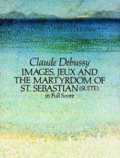 book cover of Images, Jeux and the Martyrdom of St. Sebastian (Suite) in Full Score (Suite in Full Score) by Claude Debussy