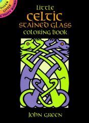 book cover of Little Celtic Stained Glass Coloring Book by John Green