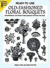 book cover of Ready-to-Use Old-Fashioned Floral Bouquets: 333 Different Copyright-Free Designs Printed One Side (Clip Art Series) by Carol Belanger Grafton