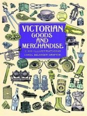 book cover of Victorian Goods and Merchandise: 2,300 Illustrations (Dover Pictorial Archive Series) by Carol Belanger Grafton