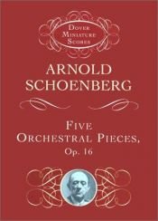 book cover of Five pieces for orchestra : (Fünf Orchesterstücke), opus 16, new version [score] by Arnold Schoenberg