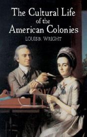 book cover of The Cultural Life of the American Colonies 1607-1763 by Louis B. Wright