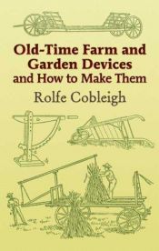 book cover of Old-Time Farm and Garden Devices and How to Make Them by Rolfe Cobleigh