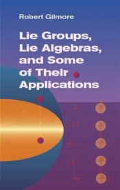 book cover of Lie Groups, Lie Algebras, and Some of Their Applications by Robert Gilmore