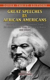 book cover of Great speeches by African Americans : Frederick Douglass, Sojourner Truth, Dr. Martin Luther King, Jr., Barack Obama, and others by James Daley