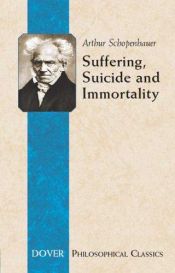 book cover of Suffering, Suicide and Immortality: Eight Essays from The Parerga (The Incidentals) (Philosophical Classics) by อาเทอร์ โชเพนเฮาเออร์