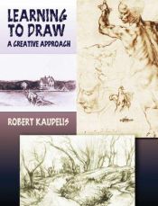 book cover of Learning to Draw: A Creative Approach to Expressive Drawing by Robert Kaupelis