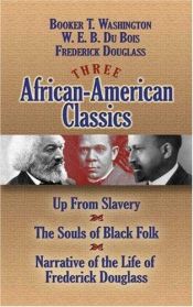 book cover of Three African-American Classics: Up from Slavery, The Souls of Black Folk and Narrative of the Life of Frederick Douglas by W. E. B. Du Bois