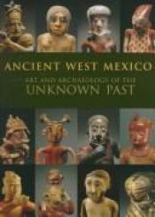 book cover of Ancient West Mexico: Art and Archaeology of the Unknown Past (copy 2) by Richard Townsend