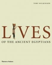 book cover of Lives of the Ancient Egyptians by Toby Wilkinson