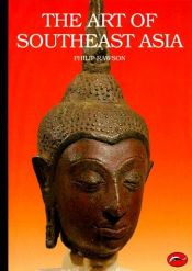 book cover of The art of Southeast Asia : Cambodia, Vietnam, Thailand, Laos, Burma, Java, Bali by Philip S. Rawson
