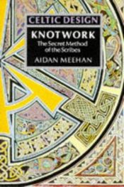 book cover of Celtic Design: Knotwork [The Secret Method of the Scribes] by Aidan Meehan