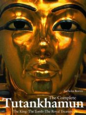 book cover of The Complete Tutankhamun. The King. The Tomb. The Royal Treasure by C. N Reeves