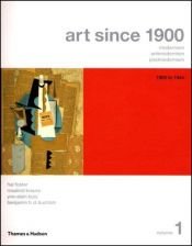 book cover of Art Since 1900: Modernism, Antimodernism, Postmodernism, Vol. 1: 1900-1944 by Yve-Alain Bois