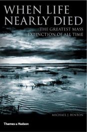 book cover of When Life Nearly Died: The Greatest Mass Extinction of All Time by Michael Benton