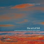 book cover of The Art of Felt: Inspirational Designs, Textures and Surfaces by Francoise Tellier-Loumagne