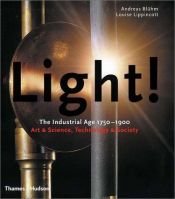 book cover of Light! : the industrial age 1750-1900 : art & science, technology & society by Andreas Bluhm