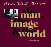 book cover of The Man, The Image and the World, a Retrospective by Henri Cartier-Bresson