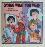 book cover of WEEKLY READER SAYING WHAT YOU MEAN A CHILDRENS; BOOK ABOUT COMMUNICATION SKILLS by Joy Wilt