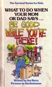 book cover of What To Do When Your Mom Or Dad Says... Be Good While You're There! by Joy Wilt