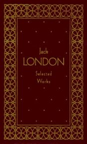 book cover of Jack London: Selected Works, Deluxe Edition (40 Short Stories) by Jack London