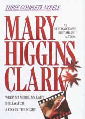 book cover of Mary Higgins Clark: Three Complete Novels: Weep No More My Lady; Stillwatch, A Cry in the Night by メアリ・H・クラーク