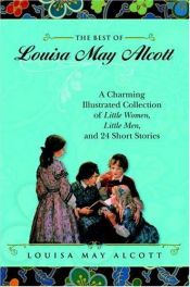 book cover of The Best of Louisa May Alcott: A Charming Illustrated Collection of Little Women, Little Men, and 24 Short Stories by Λουίζα Μέι Άλκοτ