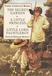 book cover of Three Complete Novels: Secret Garden, Little Princess, Little Lord Fauntleroy by ฟรานเซส ฮอดจ์สัน เบอร์เนทท์