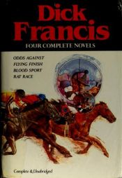 book cover of Dick Francis: Four Complete Novels; Odds Against, Flying Finish, Blood Sport, Rat Race by Ντικ Φράνσις
