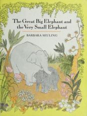 book cover of The Great Big Elephant and the Very Small Elephant by Barbara Seuling